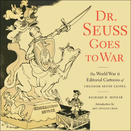 Dr. Seuss goes to war : the World War II editorial cartoons of Theodor Seuss Geisel