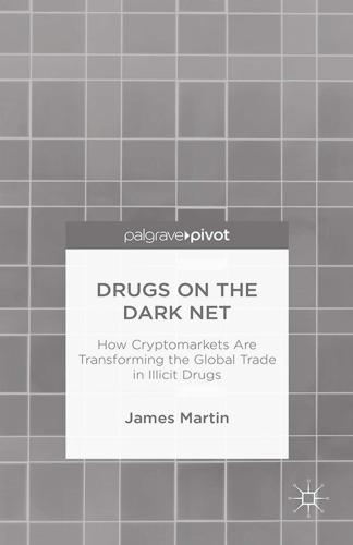 Drugs on the dark net : how cryptomarkets are transforming the global trade in illicit drugs