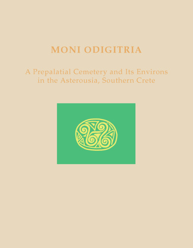 Moni Odigitria : a prepalatial cemetery and its environs in the Asterousia, southern Crete