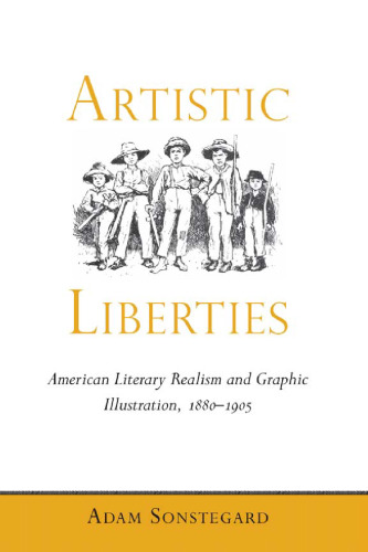 Artistic liberties : American literary realism and graphic illustration, 1880-1905