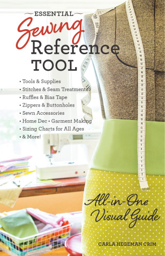 Essential sewing reference tool : all-in-one visual guide - tools & supplies - stitches & seam treatments - ruffles & bias tape - zippers & buttonholes - sewn accessories - home dec - garment making - sizing charts for all ages - & more!