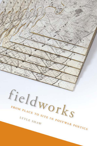 Fieldworks : from place to site in postwar poetics