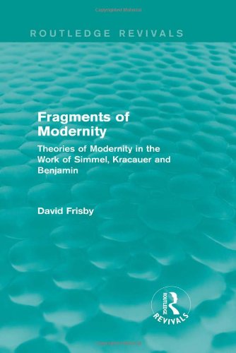 Fragments of Modernity: Theories of Modernity in the Work of Simmel, Kracauer and Benjamin