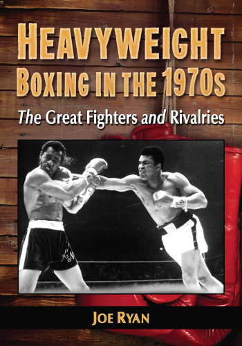 Heavyweight Boxing in the 1970s : The Great Fighters and Rivalries