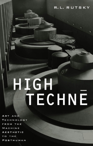 High Techne: Art and Technology from the Machine Aesthetic to the Posthuman