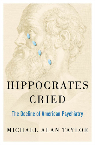 Hippocrates cried : the decline of American psychiatry