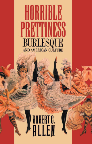 Horrible prettiness : burlesque and American culture