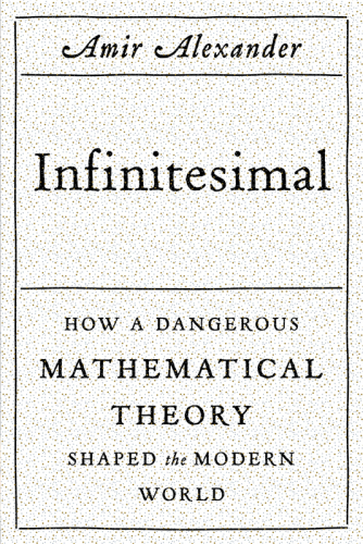 Infinitesimal : how a dangerous mathematical theory shaped the modern world