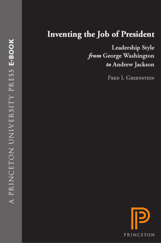 Inventing the job of president : leadership style from George Washington to Andrew Jackson