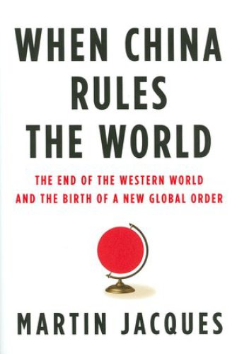 When China rules the world : the end of the western world and the birth of a new global order