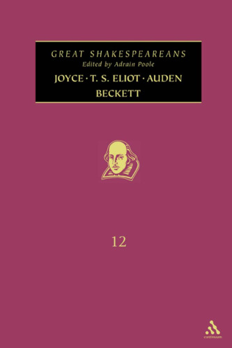 Joyce, T. S. Eliot, Auden, Beckett: Great Shakespeareans: Volume XII