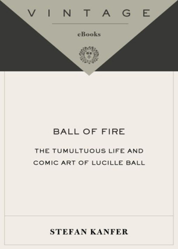 Ball of fire : the tumultuous life and comic art of Lucille Ball