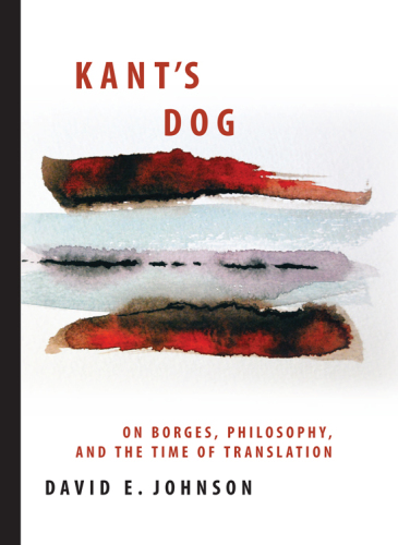 Kant’s Dog: On Borges, Philosophy, and the Time of Translation