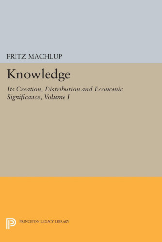 Knowledge : its creation, distribution, and economic significance. Volume 1, Knowledge and knowledge production