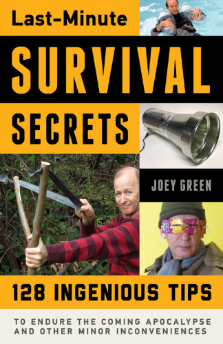 Last-minute survival secrets : 128 ingenious tips to endure the coming apocalypse and other minor inconveniences