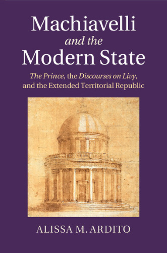 Machiavelli and the modern state : the prince, the discourses on Livy, and the extended territorial republic