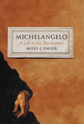 Michelangelo : a life in six masterpieces