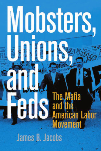 Mobsters, unions, and feds : the Mafia and the American labor movement