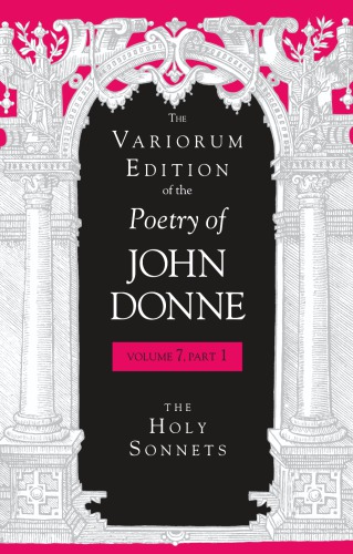 The Variorum edition of the poetry of John Donne. / Volume 7, part 1, The holy sonnets