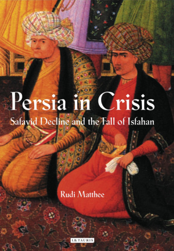 Persia in crisis : Safavid decline and the fall of Isfahan