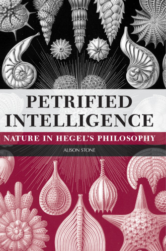 Petrified Intelligence: Nature in Hegel’s Philosophy