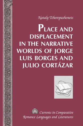 Place and displacement in the narrative worlds of Jorge Luis Borges and Julio Cortázar