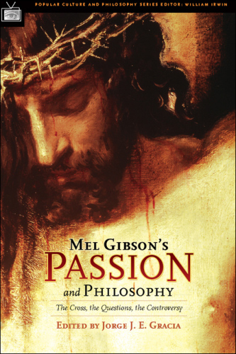 Mel Gibson's Passion and philosophy : the cross, the questions, the controversy