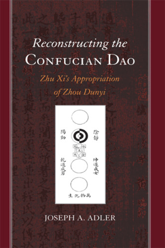 Reconstructing the Confucian Dao: Zhu Xi's Appropriation of Zhou Dunyi