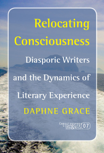 Relocating consciousness : diasporic writers and the dynamics of literary experience