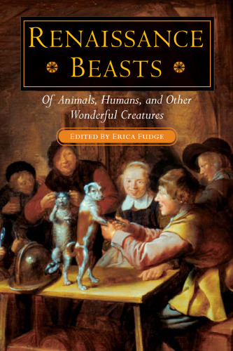 Renaissance beasts : of animals, humans, and other wonderful creatures