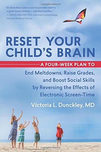 Reset your child's brain : a four-week plan to end meltdowns, raise grades, and boost social skills by reversing the effects of electronic screen-time