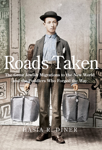 Roads taken : the great Jewish migrations to the New World and the peddlers who forged the way