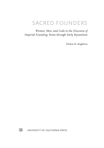 Sacred founders : women, men, and gods in the Roman and early Byzantine discourse of imperial founding