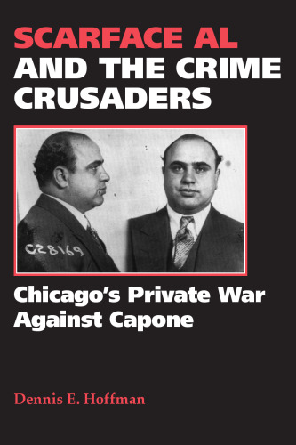 Scarface Al and the crime crusaders : Chicago's private war against Capone