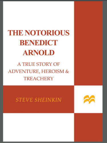 The notorious Benedict Arnold : a true story of adventure, heroism, & treachery