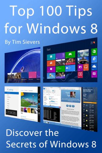 Top 100 Tips for Windows 8; Discover the Secrets of Windows 8