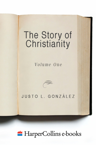 Story of Christianity: Volume 1: The Early Church to the Reformation