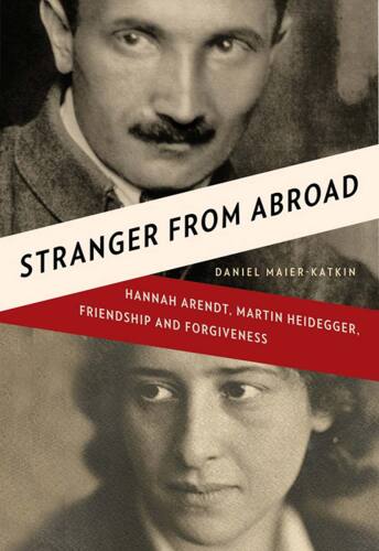 Stranger from abroad : Hannah Arendt, Martin Heidegger, friendship, and forgiveness