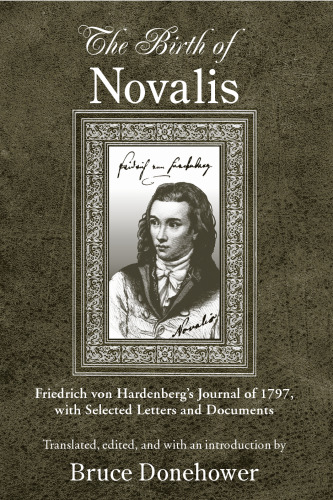 The birth of Novalis : Friedrich von Hardenberg's journal of 1797, with selected letters and documents