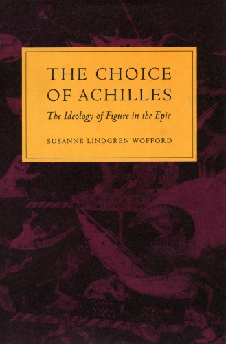 The choice of Achilles : the ideology of figure in the epic