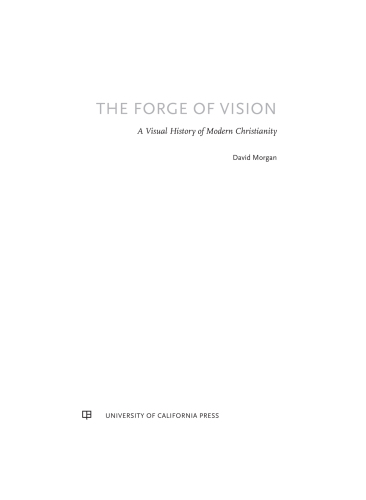 The forge of vision : a visual history of modern Christianity