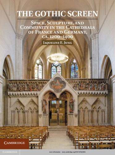 The gothic screen : space, sculpture, and community in the cathedrals of France and Germany, ca. 1200-1400