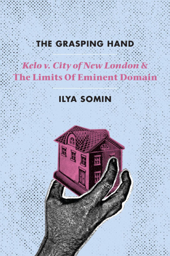 The grasping hand : Kelo v. City of New London and the limits of eminent domain