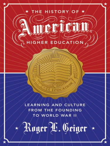 The history of American higher education : learning and culture from the founding to World War II