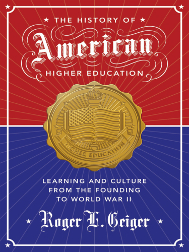 The history of American higher education : learning and culture from the founding to World War II