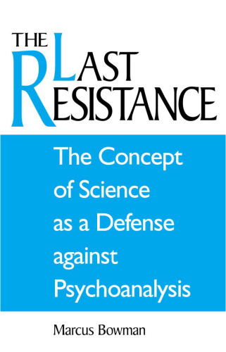 The last resistance : the concept of science as a defense against psychoanalysis