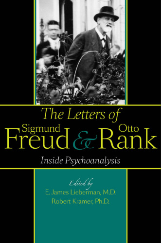 The Letters of Sigmund Freud and Otto Rank: Inside Psychoanalysis