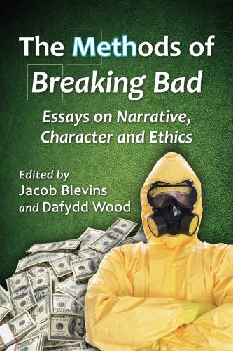 The methods of Breaking bad : essays on narrative, character and ethics