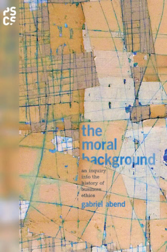 The Moral Background : an Inquiry into the History of Business Ethics