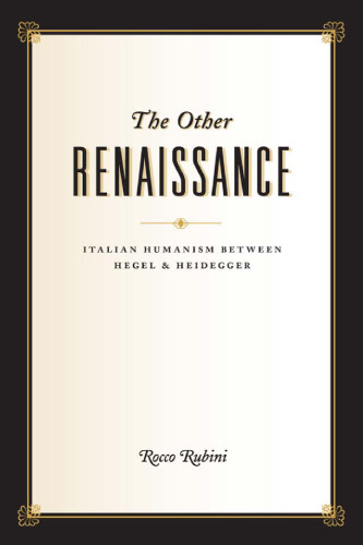 The other Renaissance : Italian humanism between Hegel and Heidegger